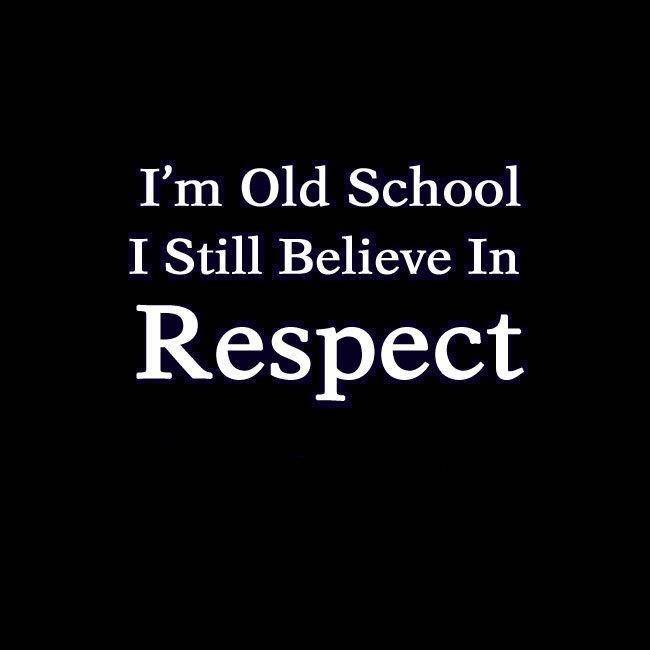 1108985182-i___m-old-school-i-still-believe-in-respect